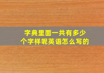 字典里面一共有多少个字样呢英语怎么写的