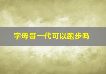 字母哥一代可以跑步吗