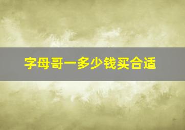 字母哥一多少钱买合适