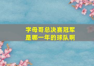 字母哥总决赛冠军是哪一年的球队啊