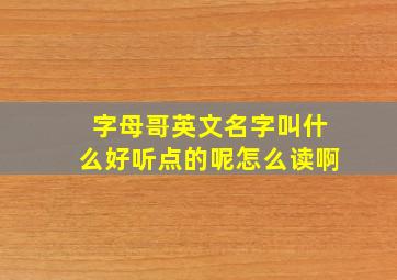 字母哥英文名字叫什么好听点的呢怎么读啊