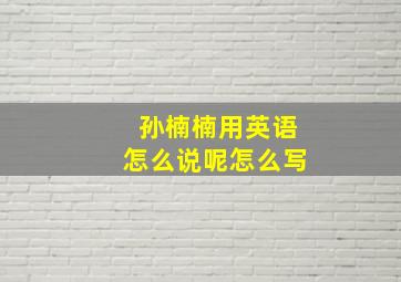 孙楠楠用英语怎么说呢怎么写