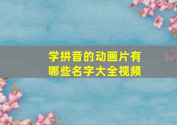 学拼音的动画片有哪些名字大全视频