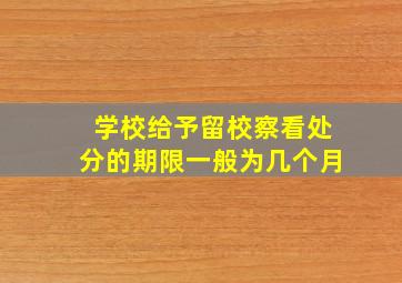 学校给予留校察看处分的期限一般为几个月