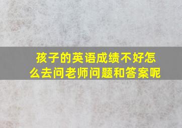 孩子的英语成绩不好怎么去问老师问题和答案呢