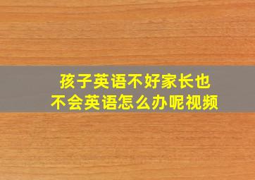 孩子英语不好家长也不会英语怎么办呢视频