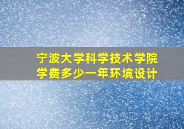 宁波大学科学技术学院学费多少一年环境设计