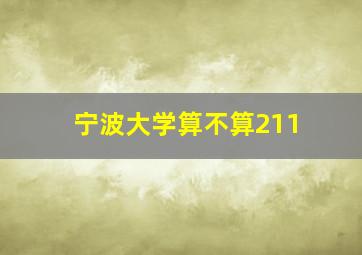 宁波大学算不算211