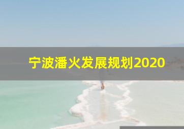 宁波潘火发展规划2020