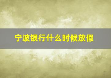 宁波银行什么时候放假