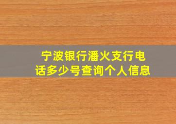 宁波银行潘火支行电话多少号查询个人信息