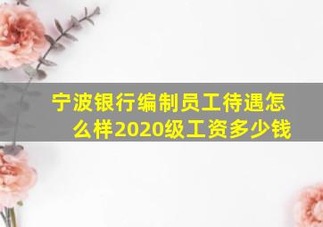 宁波银行编制员工待遇怎么样2020级工资多少钱