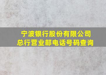 宁波银行股份有限公司总行营业部电话号码查询