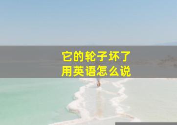 它的轮子坏了用英语怎么说