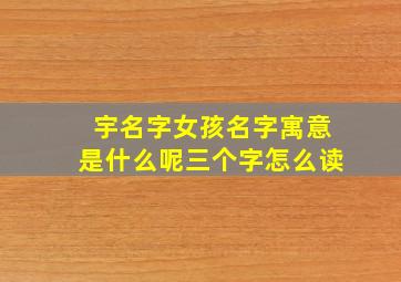 宇名字女孩名字寓意是什么呢三个字怎么读