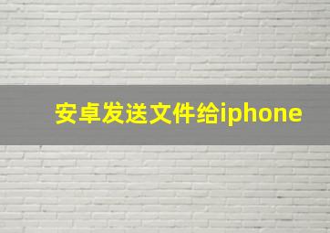 安卓发送文件给iphone