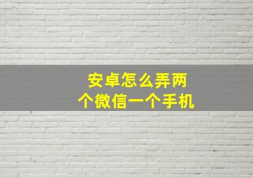 安卓怎么弄两个微信一个手机