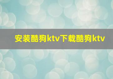 安装酷狗ktv下载酷狗ktv