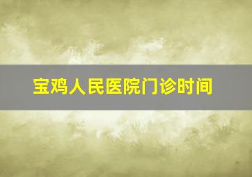 宝鸡人民医院门诊时间