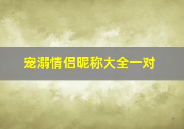 宠溺情侣昵称大全一对