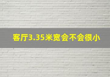 客厅3.35米宽会不会很小