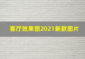 客厅效果图2021新款图片