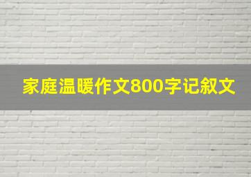 家庭温暖作文800字记叙文