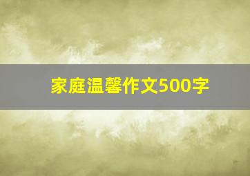 家庭温馨作文500字