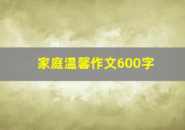 家庭温馨作文600字