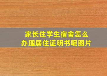 家长住学生宿舍怎么办理居住证明书呢图片