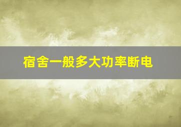 宿舍一般多大功率断电