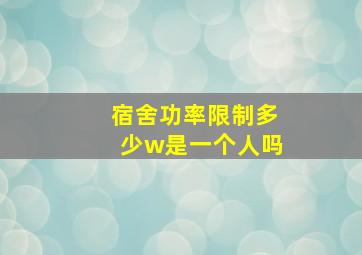 宿舍功率限制多少w是一个人吗