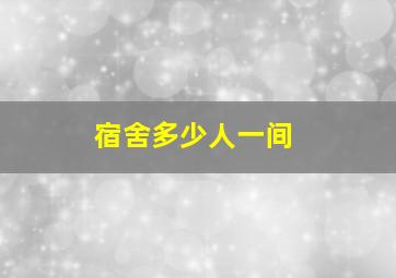 宿舍多少人一间