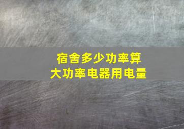 宿舍多少功率算大功率电器用电量