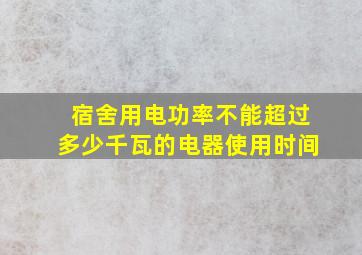 宿舍用电功率不能超过多少千瓦的电器使用时间