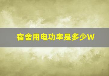 宿舍用电功率是多少W