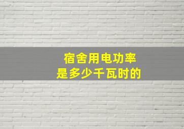 宿舍用电功率是多少千瓦时的