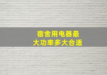 宿舍用电器最大功率多大合适