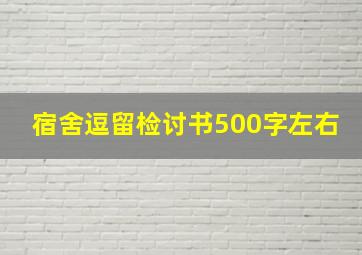 宿舍逗留检讨书500字左右