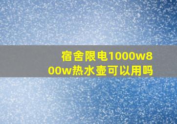 宿舍限电1000w800w热水壶可以用吗