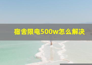 宿舍限电500w怎么解决