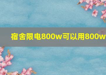 宿舍限电800w可以用800w吗