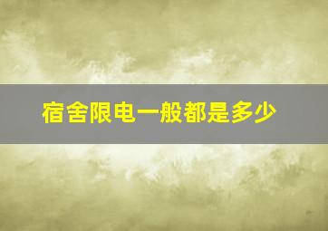 宿舍限电一般都是多少