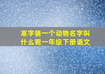 寒字猜一个动物名字叫什么呢一年级下册语文