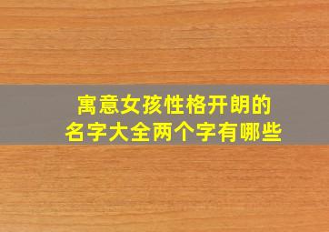 寓意女孩性格开朗的名字大全两个字有哪些