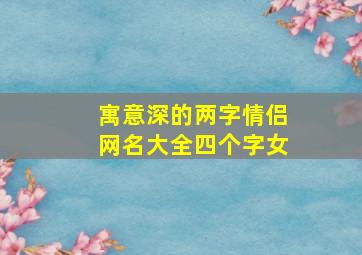 寓意深的两字情侣网名大全四个字女