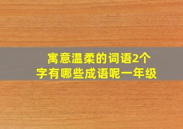 寓意温柔的词语2个字有哪些成语呢一年级