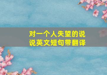 对一个人失望的说说英文短句带翻译