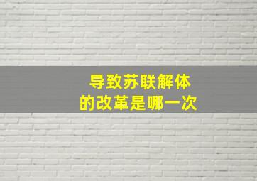 导致苏联解体的改革是哪一次