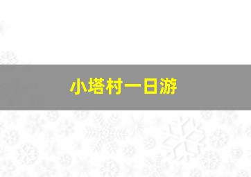 小塔村一日游